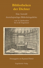 Bibliotheken der Dichter. Eine Auswahl deutschsprachiger Bibliotheksgedichte vom 16. Jahrhundert bis in die Gegenwart