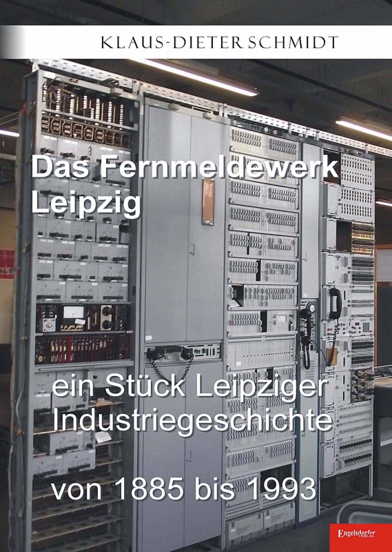 Das Fernmeldewerk Leipzig. Ein Stück Leipziger Industriegeschichte von 1885 bis 1993