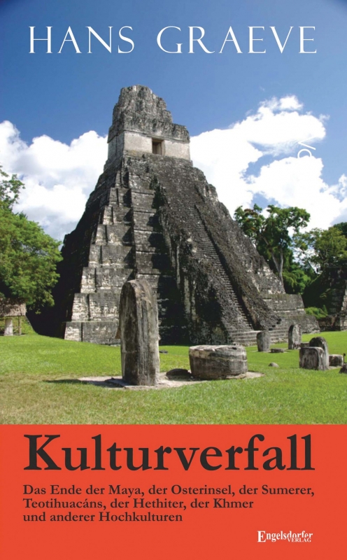 Kulturverfall - das Ende der Maya, der Osterinsel, der Sumerer, Teotihuacáns, der Hethiter, der Khmer und anderer Hochkulturen