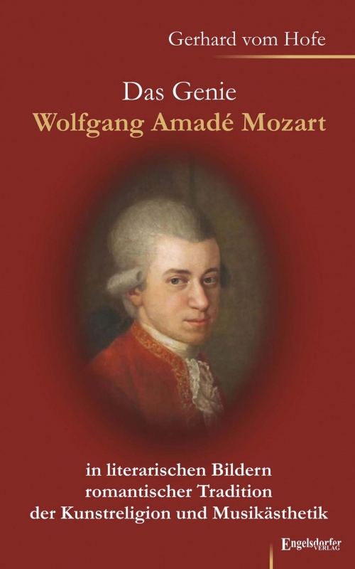 Das Genie Wolfgang Amadé Mozart in literarischen Bildern romantischer Tradition der Kunstreligion und Musikästhetik