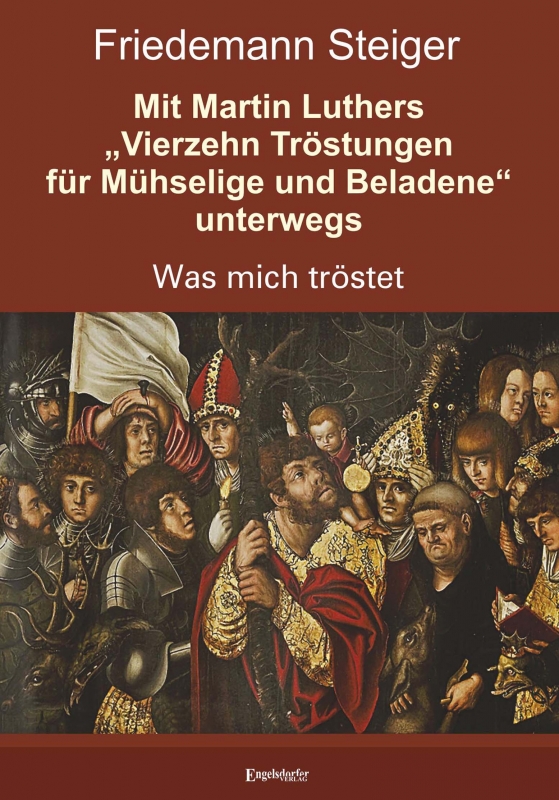 Mit Martin Luthers „Vierzehn Tröstungen für Mühselige und Beladene“ unterwegs