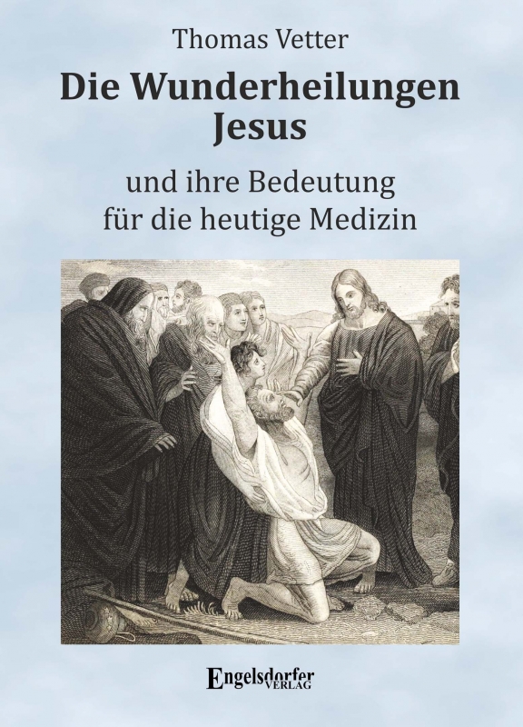 Die Wunderheilungen Jesus und ihre Bedeutung für die heutige Medizin