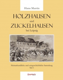 Holzhausen und Zuckelhausen bei Leipzig. Heimatkundliche und ortsgeschichtliche Sammlung - Teil 1