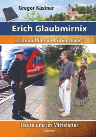 Erich Glaubmirnix - Kriminalfälle und Abenteuer heute und im Mittelalter