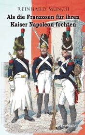 Als die Franzosen für ihren Kaiser Napoleon fochten